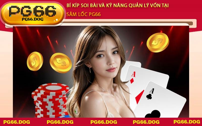 Bí kíp soi bài và kỹ năng quản lý vốn tại Sâm Lốc PG66