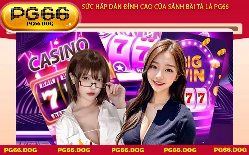 Sức hấp dẫn đỉnh cao của sảnh bài Tả Lả PG66