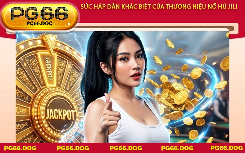 Sức hấp dẫn khác biệt của thương hiệu Nổ Hũ JILI