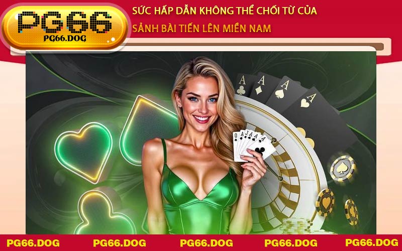 Sức hấp dẫn không thể chối từ của sảnh bài Tiến Lên Miền Nam