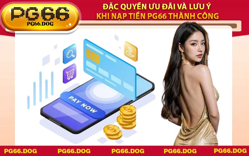 Đặc quyền ưu đãi và lưu ý khi Nạp Tiền PG66 thành công