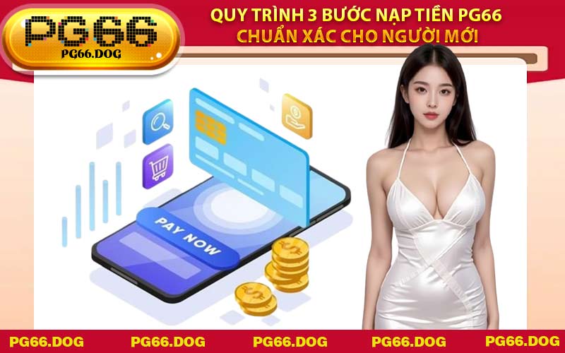 Quy trình 3 bước Nạp Tiền PG66 chuẩn xác cho người mới