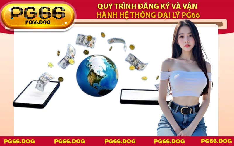 Quy trình đăng ký và vận hành hệ thống Đại Lý PG66