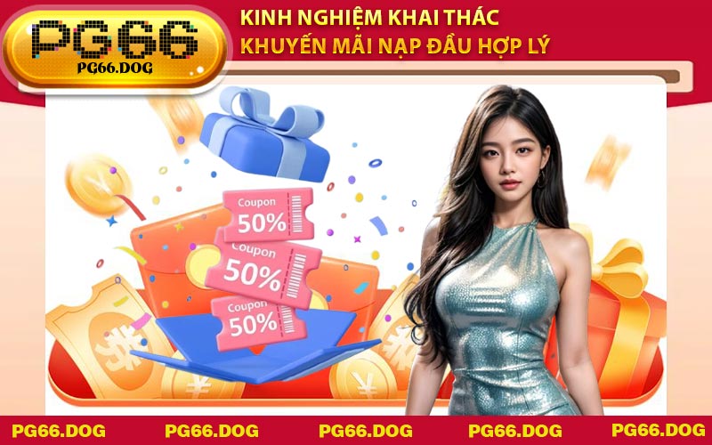 Kinh nghiệm khai thác khuyến mãi nạp đầu hợp lý